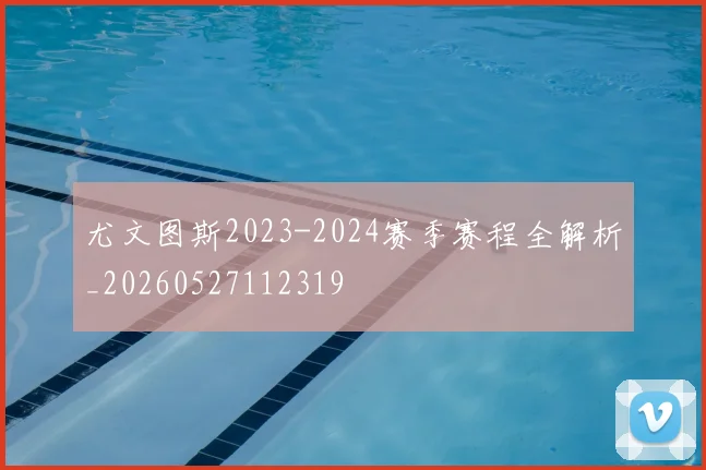 尤文图斯2023-2024赛季赛程全解析_20260527112319