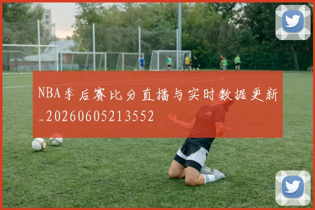 NBA季后赛比分直播与实时数据更新_20260605213552