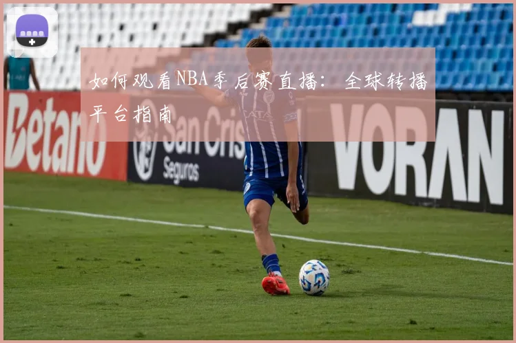 如何观看NBA季后赛直播:全球转播平台指南