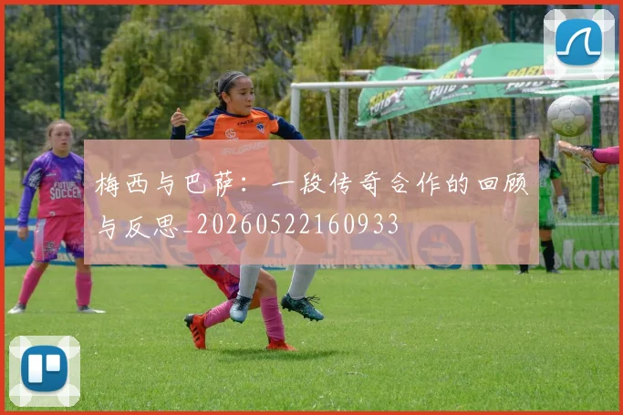 梅西与巴萨:一段传奇合作的回顾与反思_20260522160933