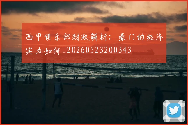 西甲俱乐部财政解析：豪门的经济实力如何_20260523200343